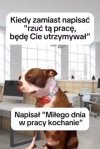 Miłego dnia w pracy?