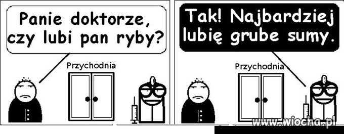 Panie doktorze, lubi Pan grube ryby?